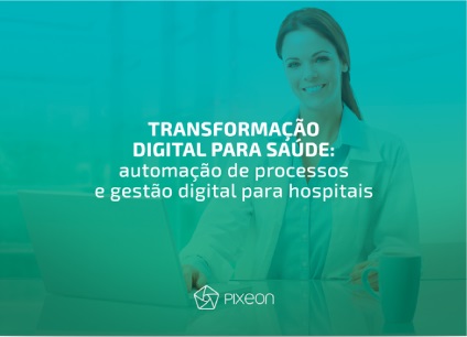 transformação digital para saúde, Transformação digital para saúde: automação de processos e gestão digital para hospitais