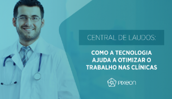 , Central de Laudos: como a tecnologia ajuda a otimizar o trabalho nas clínicas