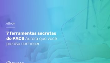 , 7 ferramentas secretas do PACS Aurora que você precisa conhecer