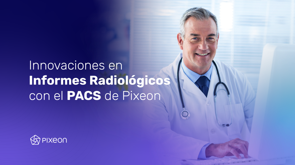 EBOOK – Innovaciones en Informes Radiológicos con el PACS De Pixeon